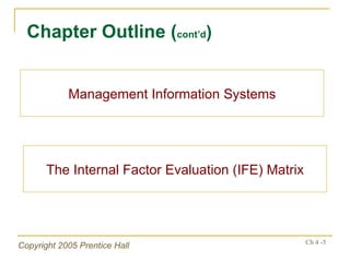 Chapter Outline ( cont’d ) Management Information Systems The Internal Factor Evaluation (IFE) Matrix 