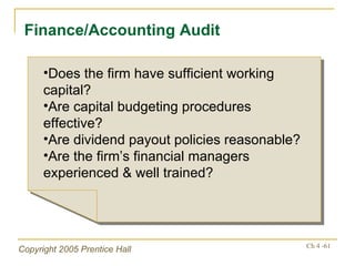 Finance/Accounting Audit Does the firm have sufficient working capital? Are capital budgeting procedures effective? Are dividend payout policies reasonable? Are the firm’s financial managers experienced & well trained? 