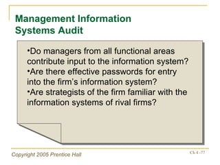 Management Information Systems Audit Do managers from all functional areas contribute input to the information system? Are there effective passwords for entry into the firm’s information system? Are strategists of the firm familiar with the information systems of rival firms? 