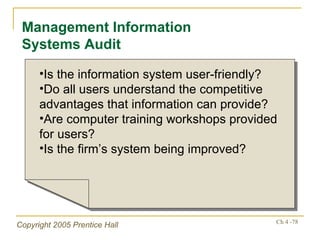 Management Information Systems Audit Is the information system user-friendly? Do all users understand the competitive advantages that information can provide? Are computer training workshops provided for users? Is the firm’s system being improved? 