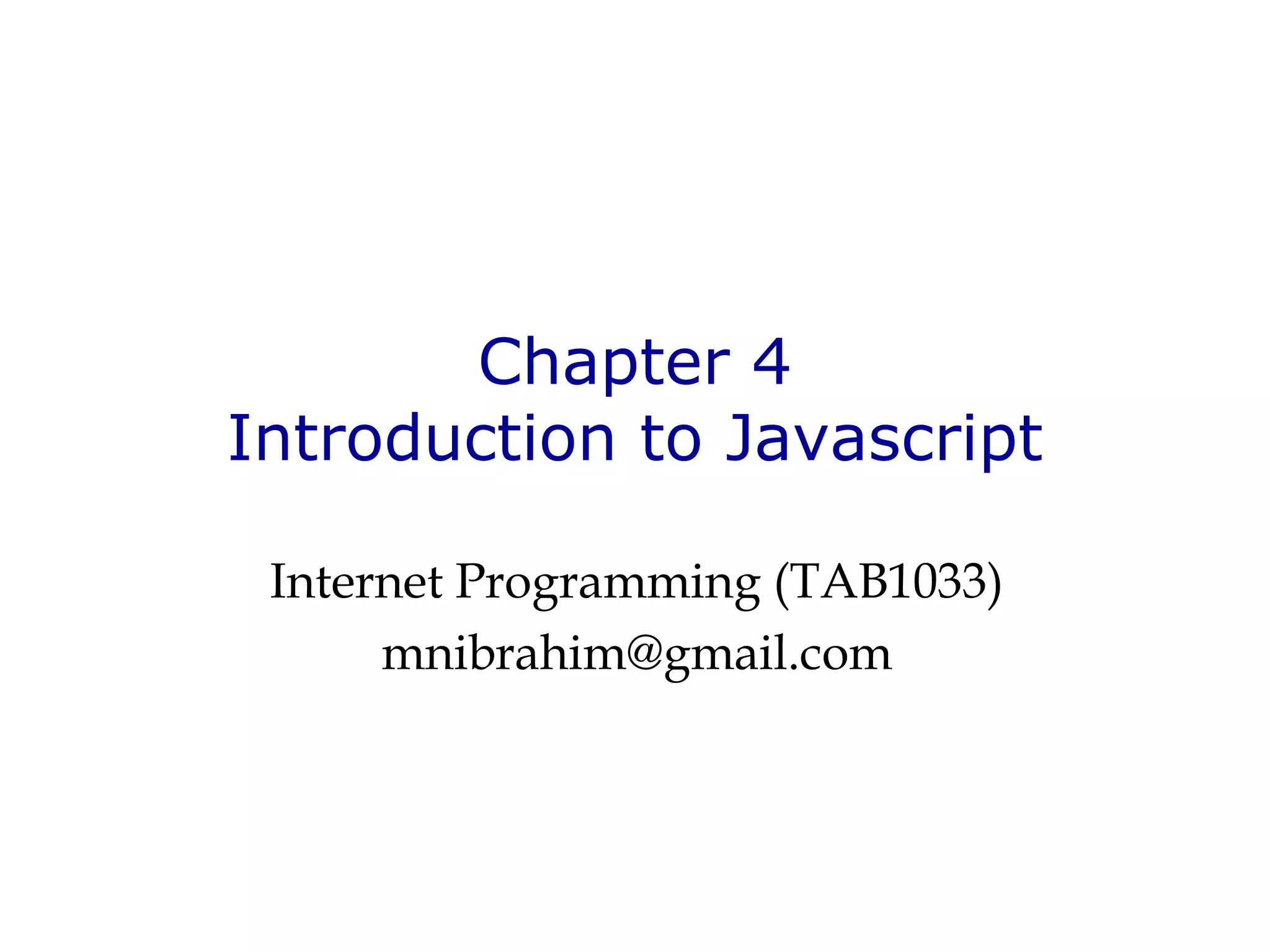 Chapter 4
Introduction to Javascript
Internet Programming (TAB1033)
mnibrahim@gmail.com
 