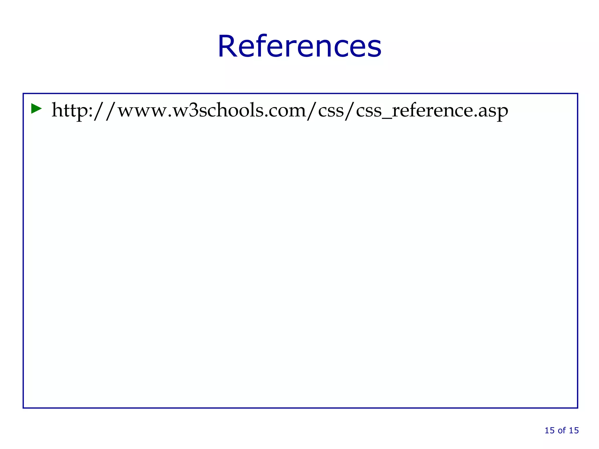 References
► http://www.w3schools.com/css/css_reference.asp
15 of 15
 