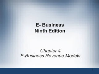 E- Business
Ninth Edition
Chapter 4
E-Business Revenue Models
1
 