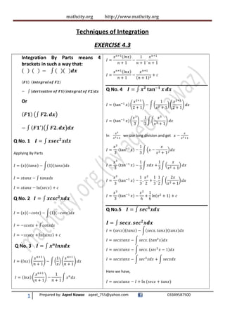 mathcity.org http://www.mathcity.org
1 Prepared by: Aqeel Nawaz aqeel_755@yahoo.com 03349587500
Techniques of Integration
EXERCISE 4.3
Integration By Parts means 4
brackets in such a way that:
Or
Q No. 1
Applying By Parts
Q No. 2
Q No. 3
Q No. 4
In we use long division and get
Q No.5
Here we have,
 