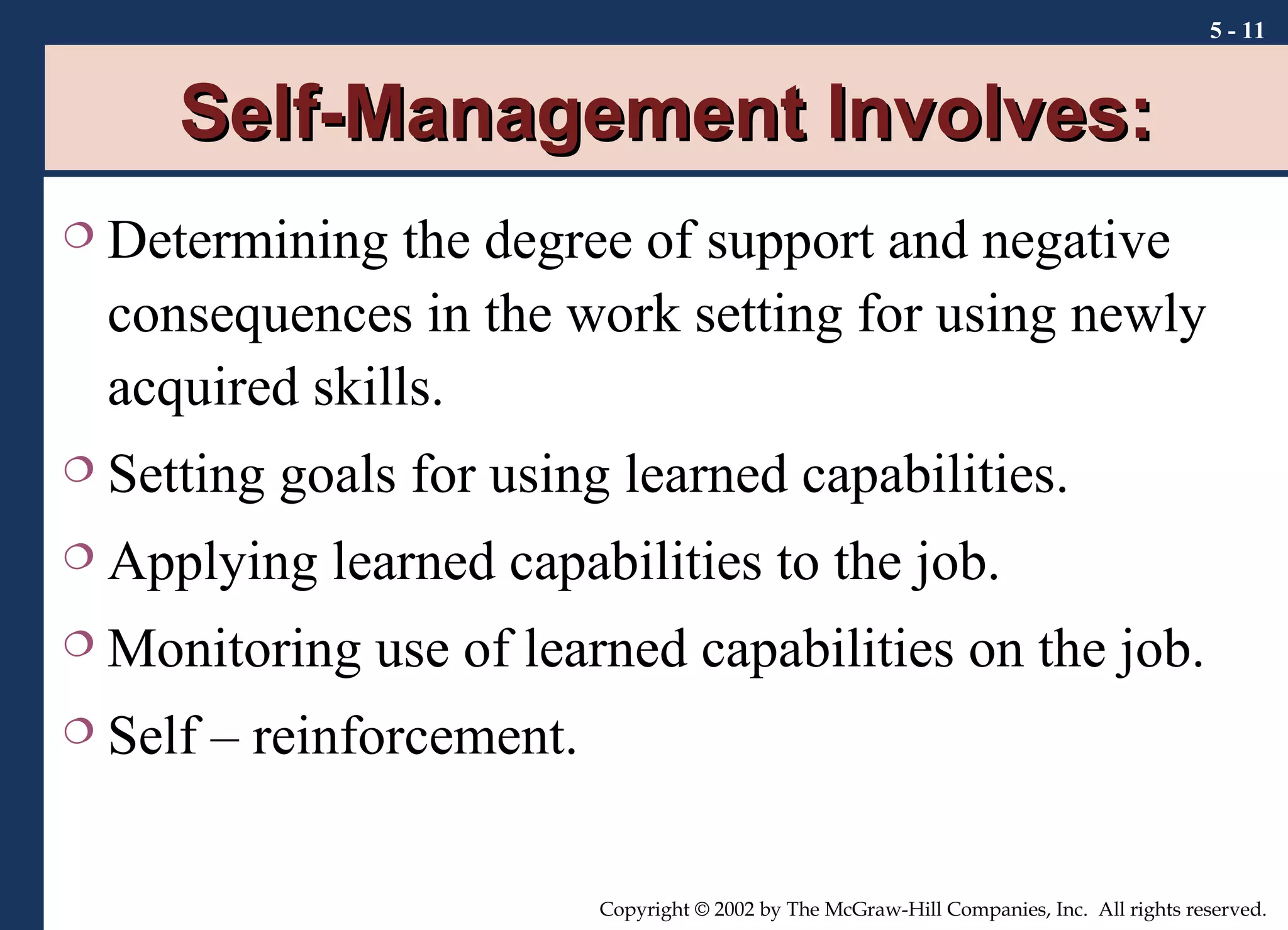 Self-Management Involves: Determining the degree of support and negative consequences in the work setting for using newly acquired skills. Setting goals for using learned capabilities. Applying learned capabilities to the job. Monitoring use of learned capabilities on the job. Self – reinforcement. 5 -  