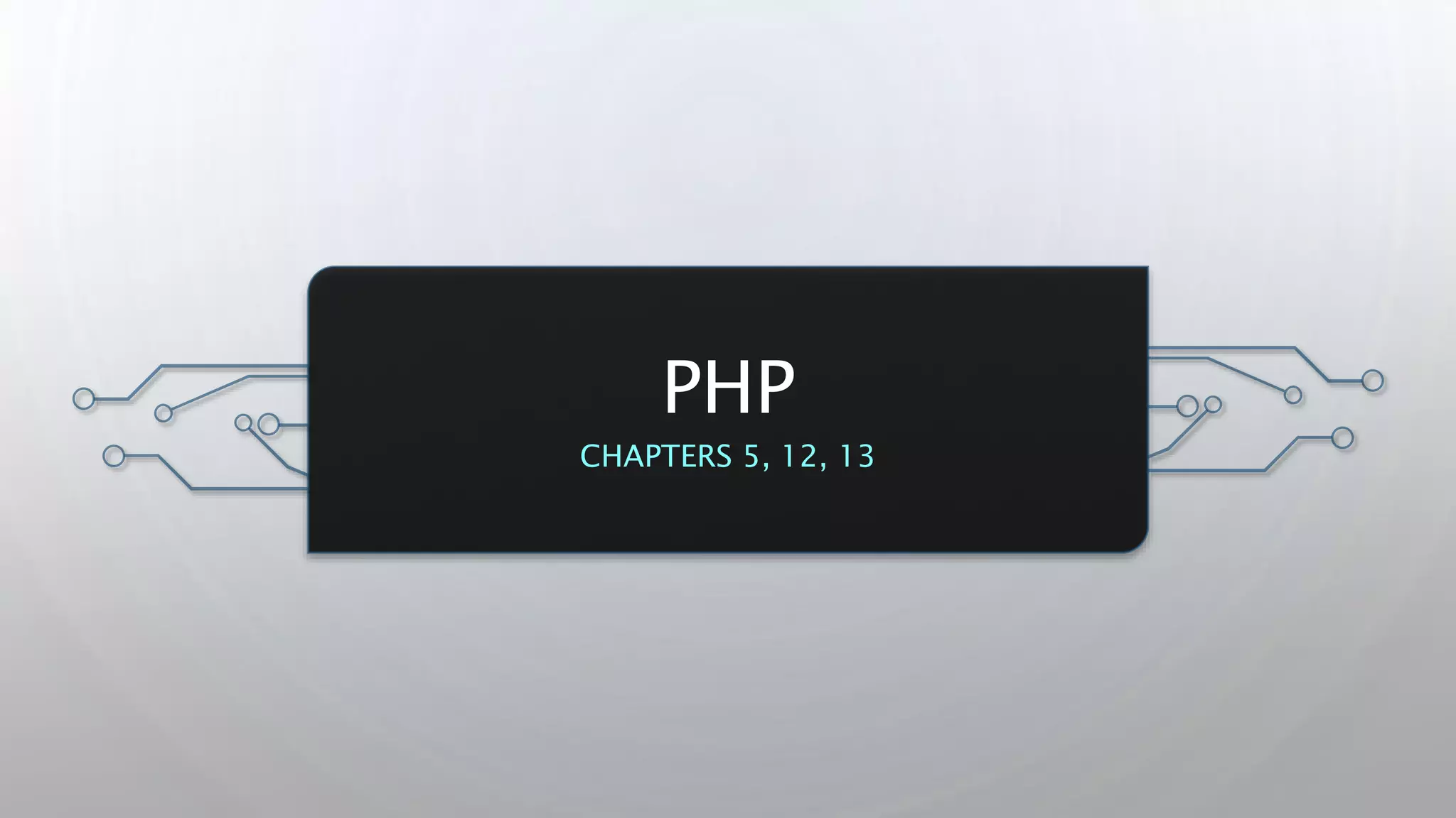 PHP
CHAPTERS 5, 12, 13
 