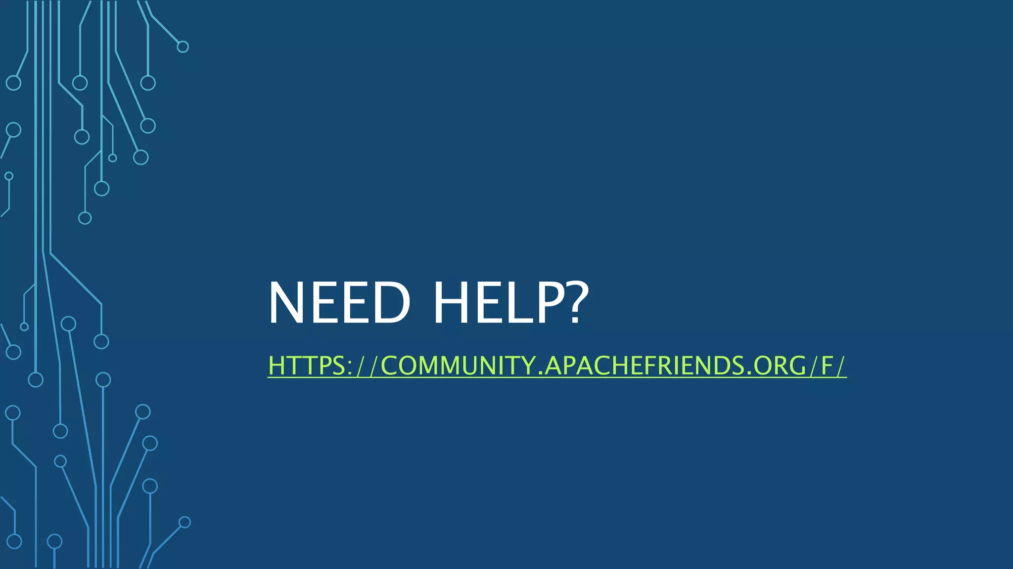 NEED HELP?
HTTPS://COMMUNITY.APACHEFRIENDS.ORG/F/
 