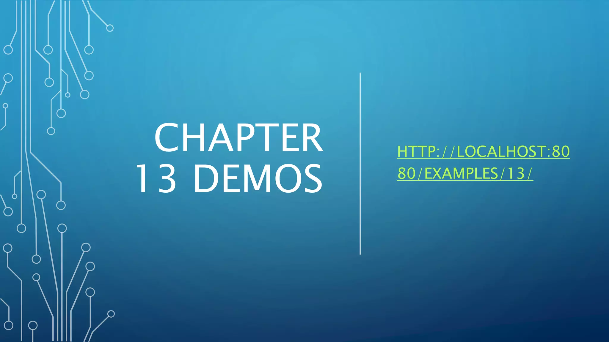 CHAPTER
13 DEMOS
HTTP://LOCALHOST:80
80/EXAMPLES/13/
 