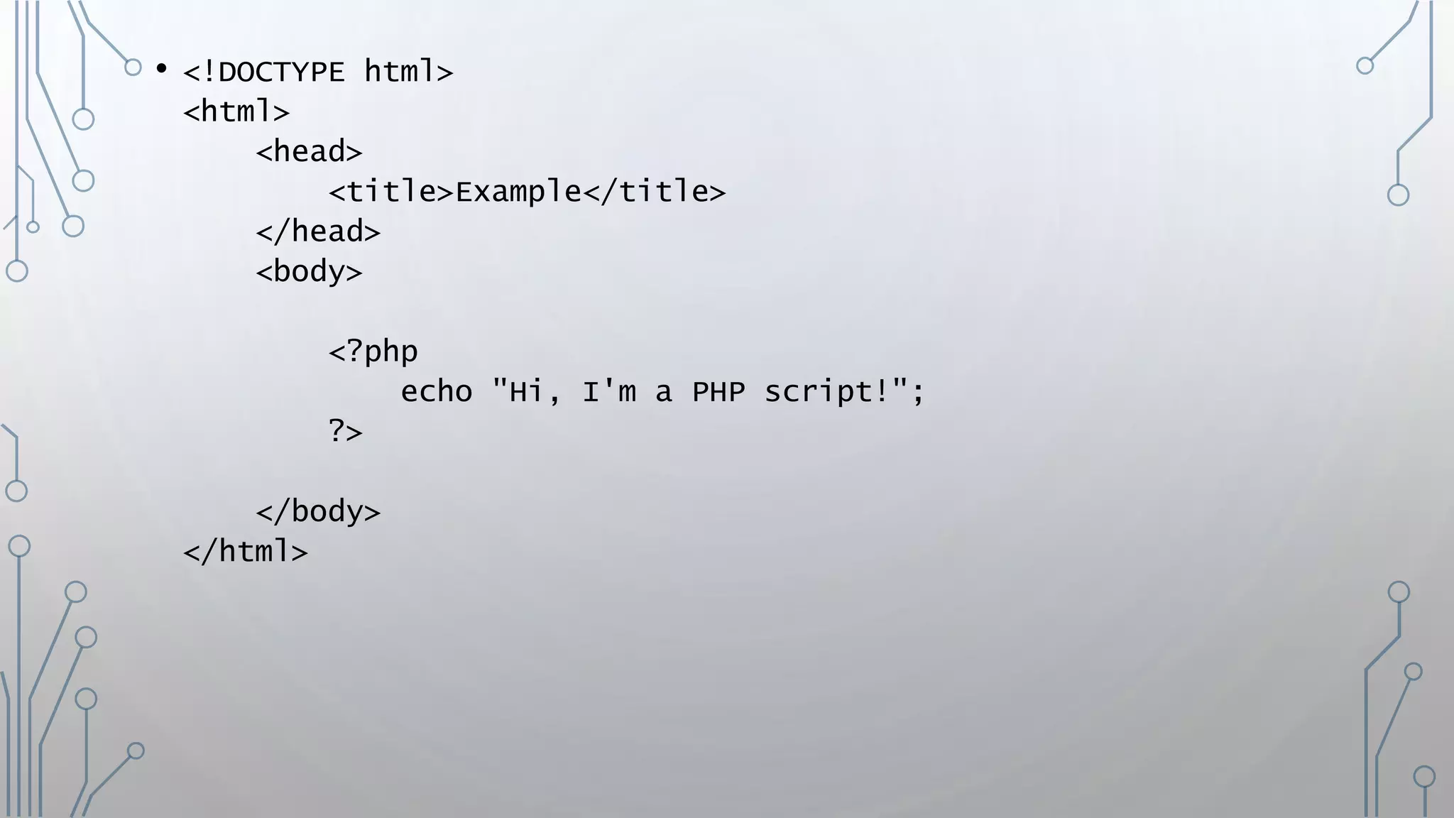 • <!DOCTYPE html>
<html>
<head>
<title>Example</title>
</head>
<body>
<?php
echo "Hi, I'm a PHP script!";
?>
</body>
</html>
 