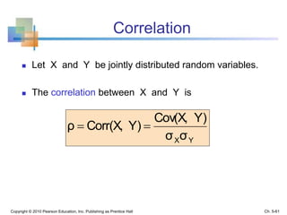 Correlation
 Let X and Y be jointly distributed random variables.
 The correlation between X and Y is
Copyright © 2010 Pearson Education, Inc. Publishing as Prentice Hall
YXσσ
Y)Cov(X,
Y)Corr(X,ρ 
Ch. 5-61
 