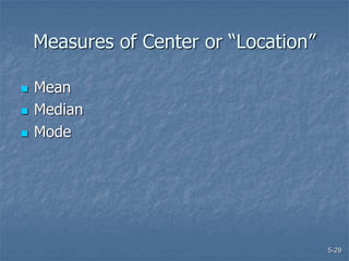5-29
Measures of Center or “Location”
 Mean
 Median
 Mode
 