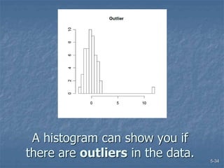 5-34
A histogram can show you if
there are outliers in the data.
 