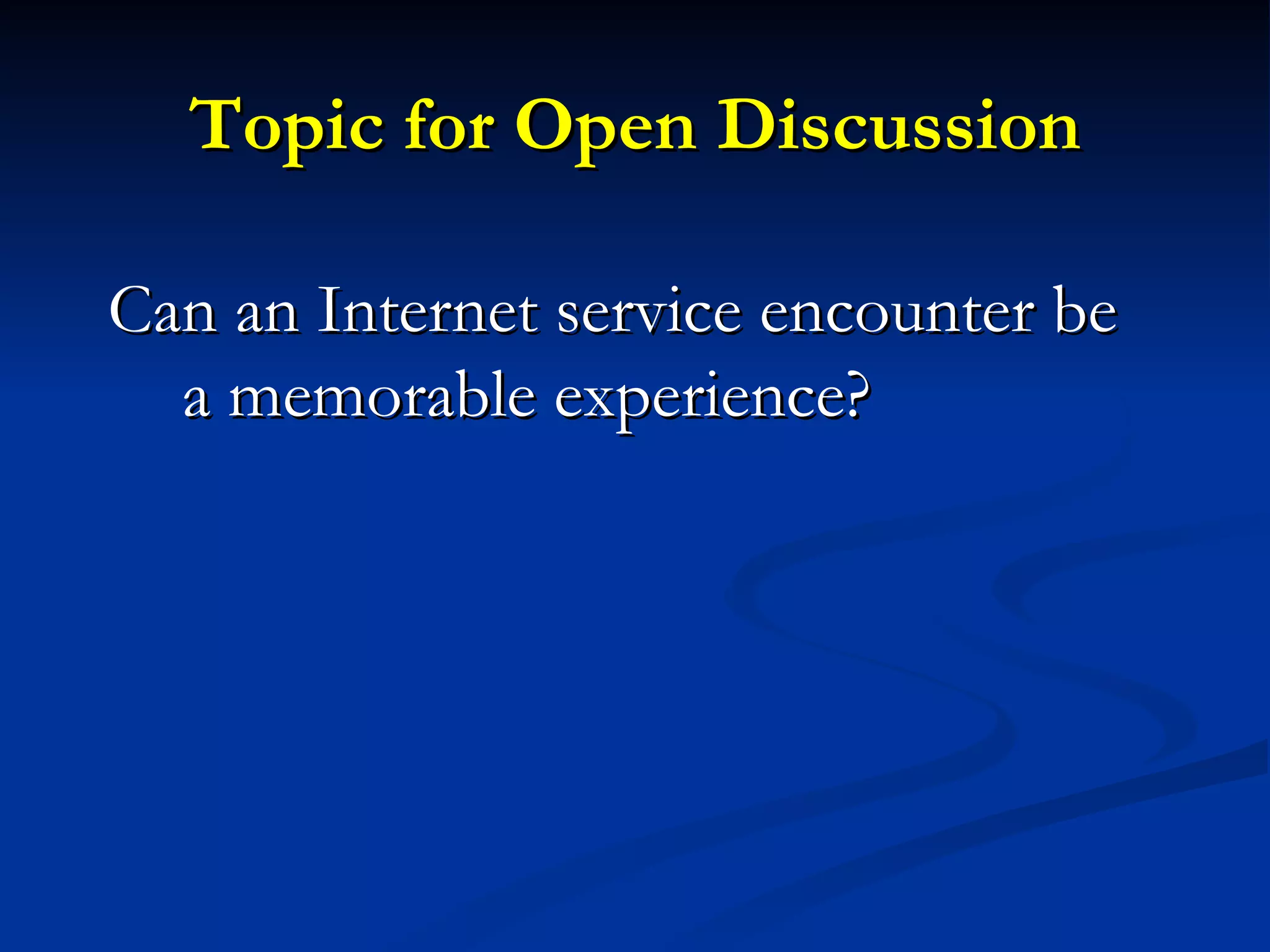 Topic for Open Discussion Can an Internet service encounter be a memorable experience? 