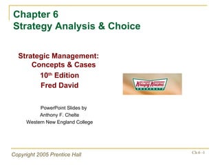 Chapter 6 Strategy Analysis & Choice <ul><li>Strategic Management:  Concepts & Cases </li></ul><ul><li>10 th  Edition </li...