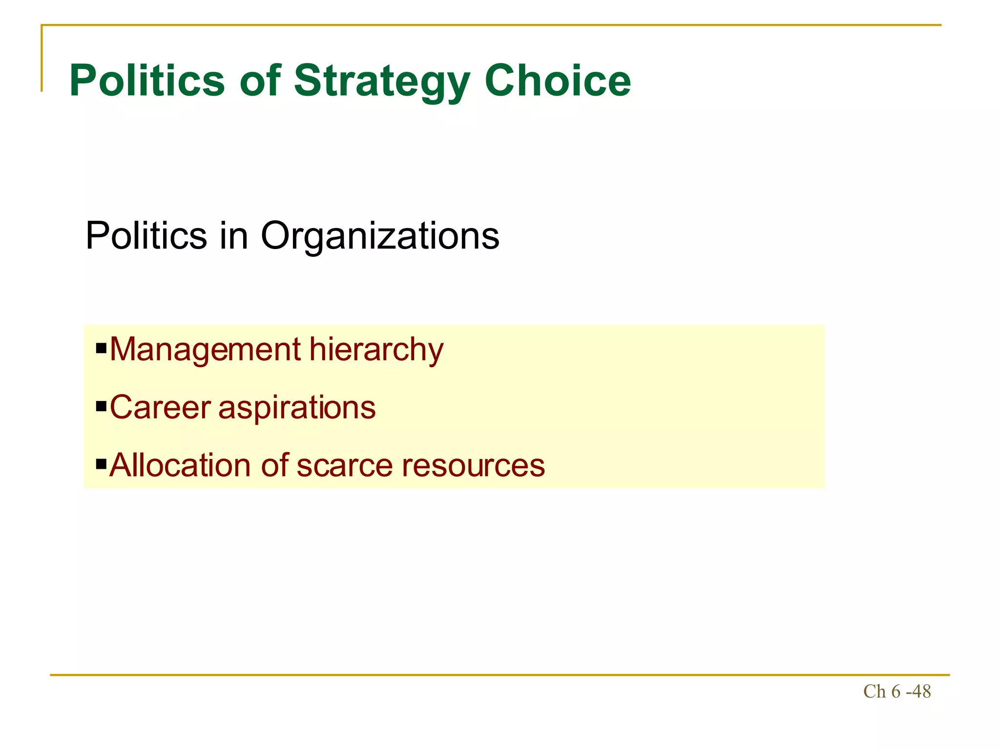 Politics of Strategy Choice Management hierarchy Career aspirations Allocation of scarce resources Politics in Organizations 