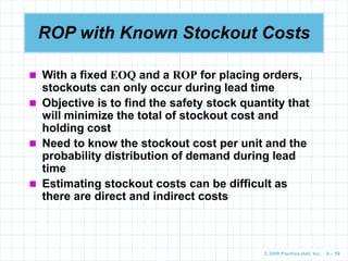 © 2009 Prentice-Hall, Inc. 6 – 59
ROP with Known Stockout Costs
 With a fixed EOQ and a ROP for placing orders,
stockouts...