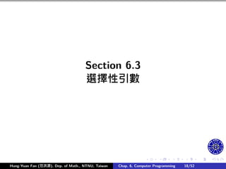 .
.
.
.
.
.
.
.
.
.
.
.
.
.
.
.
.
.
.
.
.
.
.
.
.
.
.
.
.
.
.
.
.
.
.
.
.
.
.
.
Section 6.3
選擇性引數
Hung-Yuan Fan (范洪源), Dep. of Math., NTNU, Taiwan Chap. 6, Computer Programming 18/52
 