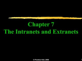 Chapter 7
The Intranets and Extranets



          © Prentice Hall, 2000   1
 