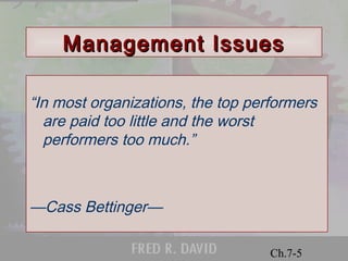 MMaannaaggeemmeenntt IIssssuueess 
“In most organizations, the top performers 
are paid too little and the worst 
performers too much.” 
© 2001 Prentice Hall 
Ch.7-5 
—Cass Bettinger— 
 