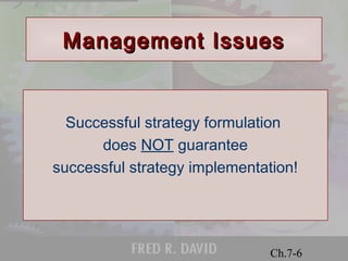 MMaannaaggeemmeenntt IIssssuueess 
Successful strategy formulation 
© 2001 Prentice Hall 
Ch.7-6 
does NOT guarantee 
successful strategy implementation! 
 