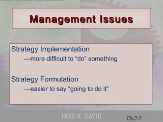 MMaannaaggeemmeenntt IIssssuueess 
© 2001 Prentice Hall 
Ch.7-7 
Strategy Implementation 
—more difficult to “do” something 
Strategy Formulation 
—easier to say “going to do it” 
 