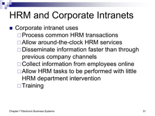 Chapter 7 Electronic Business Systems 31
HRM and Corporate Intranets
 Corporate intranet uses
Process common HRM transac...