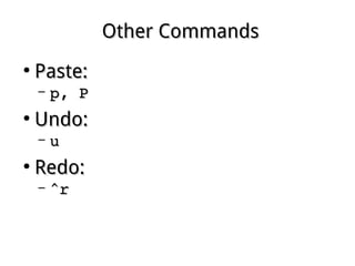 Other CommandsOther Commands
●
Paste:Paste:
– p, Pp, P
●
Undo:Undo:
– uu
●
Redo:Redo:
– ^r^r
 