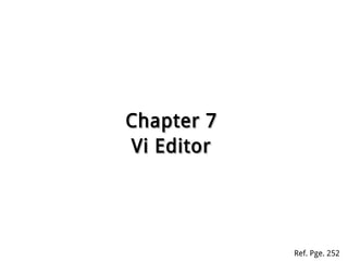 Chapter 7Chapter 7
Vi EditorVi Editor
Ref. Pge. 252
 