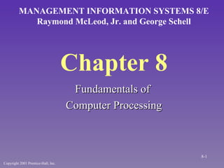 Chapter 8 ,[object Object],[object Object],MANAGEMENT INFORMATION SYSTEMS 8/E Raymond McLeod, Jr. and George Schell Copyright 2001 Prentice-Hall, Inc. 8- 