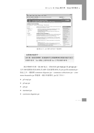 Chapter 8 View      、案方層       W eb    合整架框




                            圖   8.11 JSF   頁網載下的考參作實


       己 自 行 進 來 範 規 的 準 標 據 根 以 可 商 廠 個 各，準 標 術 技 個 一是
       JSF
           。考參作實的司公 是的供提上站網 ，本版作實的
                     S un                    Sun



     到 用使 將， 式 程 個 一第的 作實 要於 對  JSF                  jsf-impl.jar    與   jsf-api.jar   ，
   的 要需而因， 的 到用使要需 外另
     JSF              JSTL        API              JSTL   jstl.jar   與   standard.jar  ，
        、            要需還，外之此除
                     commons-digester.jar      c ommons-collections.jar       、   c om-
：示所下如 的要需所計總，案檔等
mons-beanutils.jar                            .jar

   jsf-impl.jar

   jsf-api.jar

   jstl.jar

   standard.jar

   commons-digester.jar


                                                                                   8 47
 