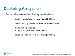 Copyright © 2018 Pearson Education, Inc. All Rights Reserved
Declaring Arrays (2 of 2)
• Some other examples of array declarations:
 