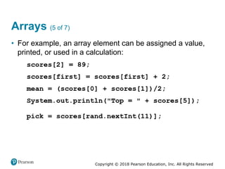 Copyright © 2018 Pearson Education, Inc. All Rights Reserved
Arrays (5 of 7)
• For example, an array element can be assigned a value,
printed, or used in a calculation:
 