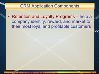 CRM Application Components Retention and Loyalty Programs  – help a company identify, reward, and market to their most loyal and profitable customers 