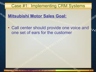 Case #1:  Implementing CRM Systems Mitsubishi Motor Sales Goal: Call center should provide one voice and one set of ears for the customer 