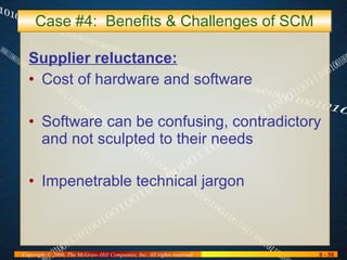 Case #4:  Benefits & Challenges of SCM Supplier reluctance: Cost of hardware and software Software can be confusing, contradictory and not sculpted to their needs Impenetrable technical jargon 