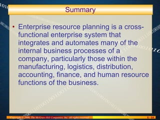 Summary Enterprise resource planning is a cross-functional enterprise system that integrates and automates many of the internal business processes of a company, particularly those within the manufacturing, logistics, distribution, accounting, finance, and human resource functions of the business. 