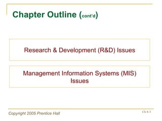 Chapter Outline ( cont’d ) Research & Development (R&D) Issues Management Information Systems (MIS) Issues 