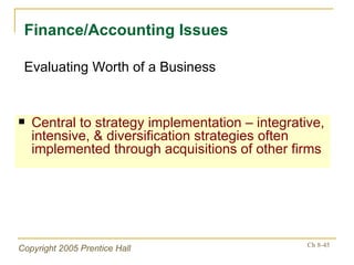 Central to strategy implementation – integrative, intensive, & diversification strategies often implemented through acquisitions of other firms Finance/Accounting Issues Evaluating Worth of a Business 