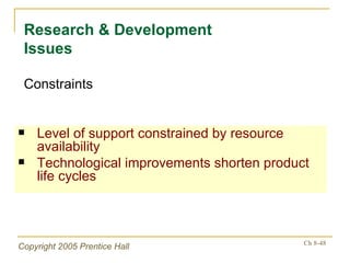 Level of support constrained by resource availability Technological improvements shorten product life cycles Research & Development Issues Constraints 