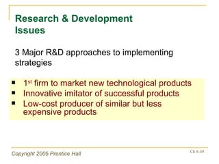 1 st  firm to market new technological products Innovative imitator of successful products Low-cost producer of similar but less expensive products Research & Development Issues 3 Major R&D approaches to implementing strategies 
