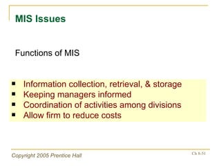 Information collection, retrieval, & storage Keeping managers informed Coordination of activities among divisions Allow firm to reduce costs MIS Issues Functions of MIS 