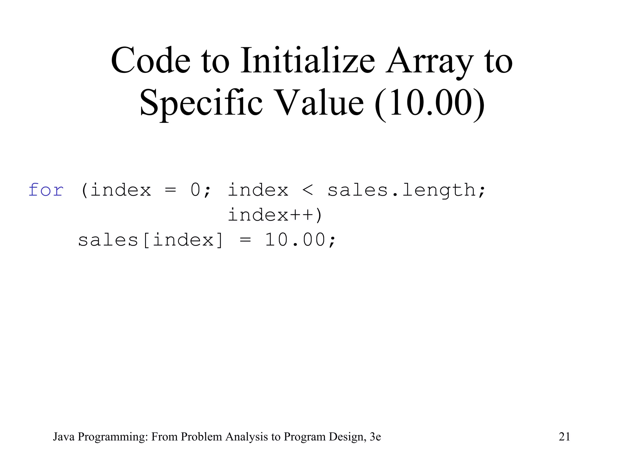 Code to Initialize Array to Specific Value (10.00) for  (index = 0; index < sales.length; index++) sales[index] = 10.00; 