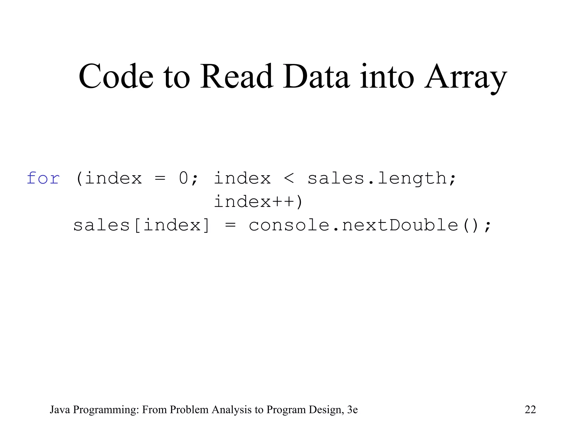 Code to Read Data into Array for  (index = 0; index < sales.length;  index++) sales[index] = console.nextDouble(); 