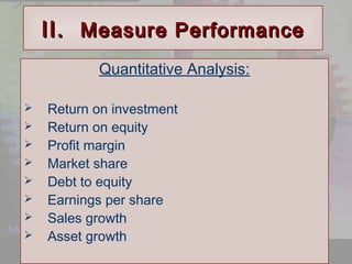 IIII.. MMeeaassuurree PPeerrffoorrmmaannccee 
© 2001 Prentice Hall 
Ch. 9-25 
Quantitative Analysis: 
 Return on investment 
 Return on equity 
 Profit margin 
 Market share 
 Debt to equity 
 Earnings per share 
 Sales growth 
 Asset growth 
 