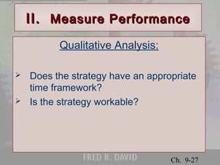 IIII.. MMeeaassuurree PPeerrffoorrmmaannccee 
© 2001 Prentice Hall 
Ch. 9-27 
Qualitative Analysis: 
 Does the strategy have an appropriate 
time framework? 
 Is the strategy workable? 
 