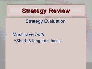 © 2001 Prentice Hall 
Ch. 9-9 
SSttrraatteeggyy RReevviieeww 
Strategy Evaluation 
• Must have both 
Short- & long-term focus 
 