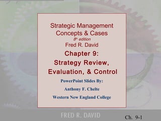 © 2001 Prentice Hall 
Ch. 9-1 
Strategic Management 
Concepts & Cases 
8th edition 
Fred R. David 
Chapter 9: 
Strategy Review, 
Evaluation, & Control 
PowerPoint Slides By: 
Anthony F. Chelte 
Western New England College 
 