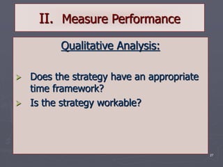 27
II. Measure Performance
Qualitative Analysis:
 Does the strategy have an appropriate
time framework?
 Is the strategy workable?
 