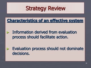 32
Strategy Review
Characteristics of an effective system
► Information derived from evaluation
process should facilitate action.
► Evaluation process should not dominate
decisions.
 