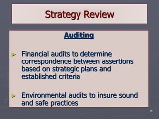 36
Strategy Review
Auditing
► Financial audits to determine
correspondence between assertions
based on strategic plans and
established criteria
► Environmental audits to insure sound
and safe practices
 